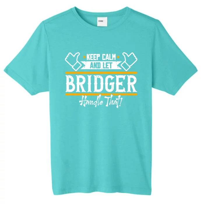 Bridger Keep Calm And Let Bridger Handle That Cool Gift ChromaSoft Performance T-Shirt