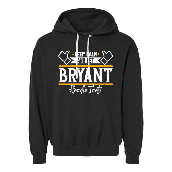 Bryant Keep Calm And Let Bryant Handle That Great Gift Garment-Dyed Fleece Hoodie