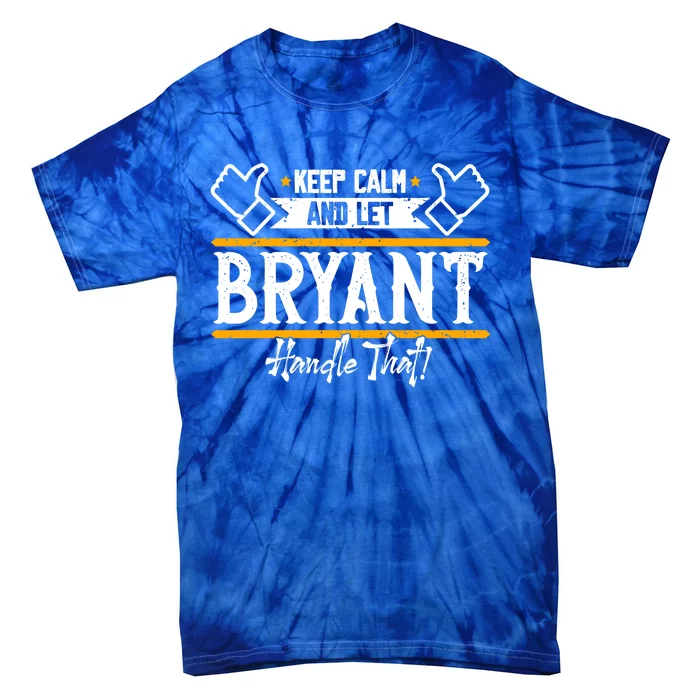 Bryant Keep Calm And Let Bryant Handle That Great Gift Tie-Dye T-Shirt