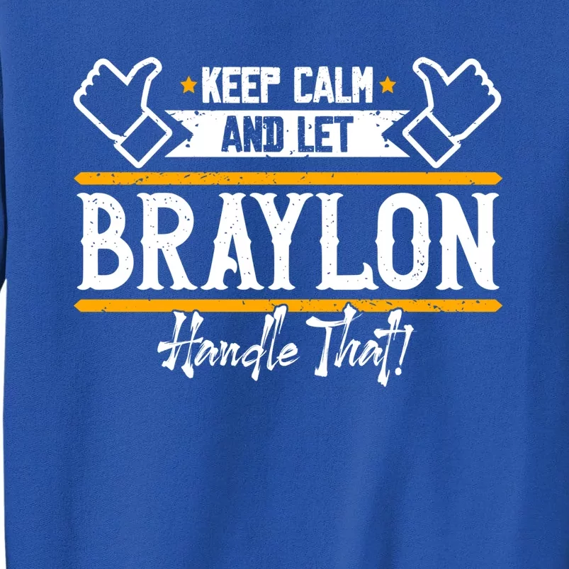 Braylon Keep Calm And Let Braylon Handle That Funny Gift Tall Sweatshirt