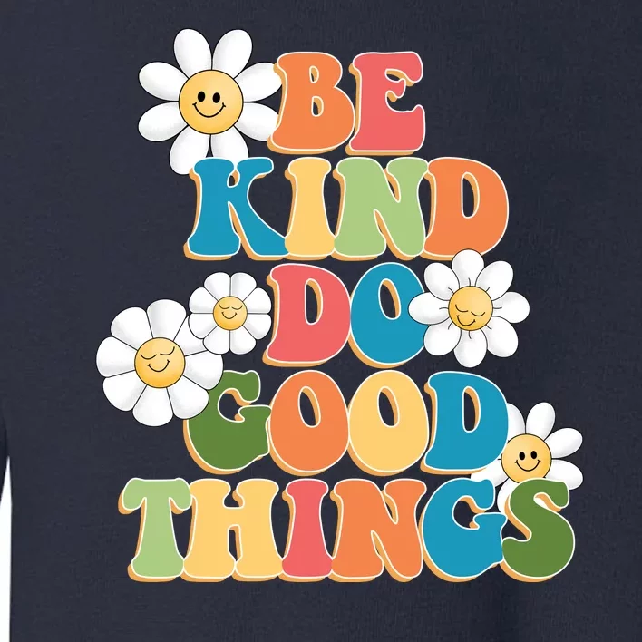 Be Kind Do Good Things Positive Quote Toddler Sweatshirt