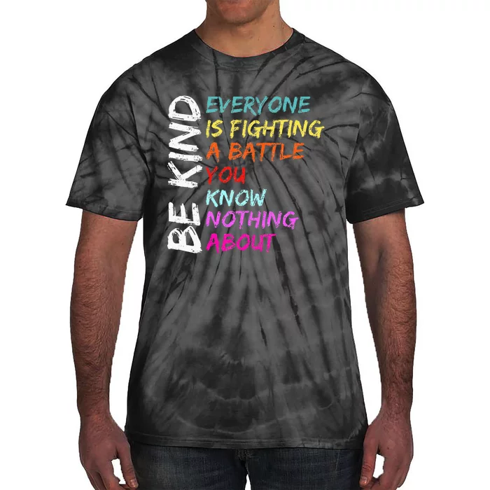 Be Kind Everyone Is Fighting A Battle You Know Nothing About Tie-Dye T-Shirt