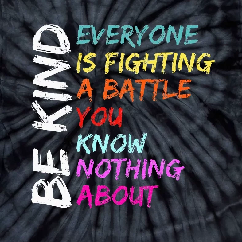 Be Kind Everyone Is Fighting A Battle You Know Nothing About Tie-Dye T-Shirt