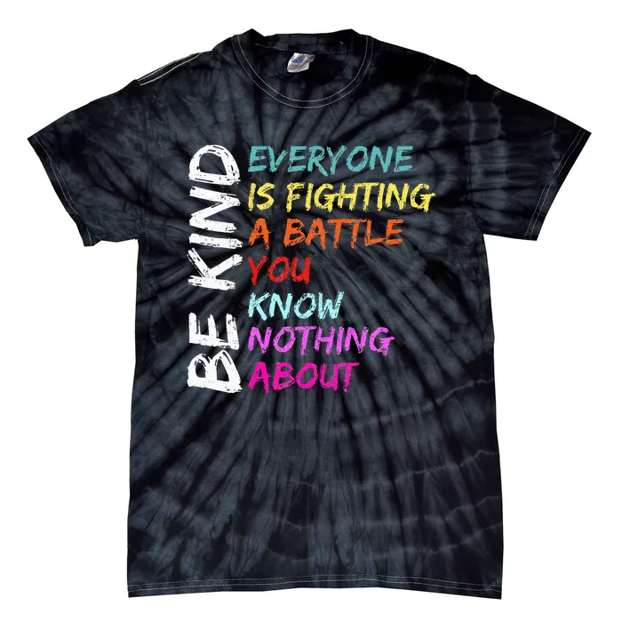 Be Kind Everyone Is Fighting A Battle You Know Nothing About Tie-Dye T-Shirt