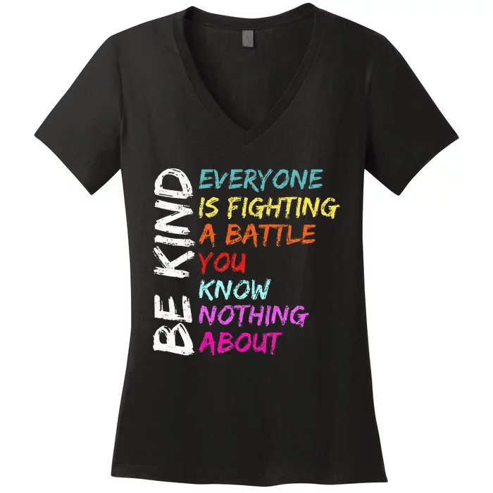 Be Kind Everyone Is Fighting A Battle You Know Nothing About Women's V-Neck T-Shirt