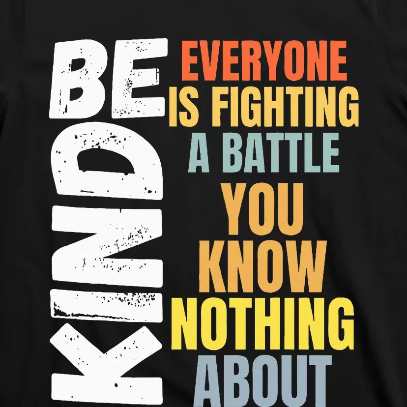 Be Kind Everyone Is Fighting A Battle You Know Nothing About T-Shirt