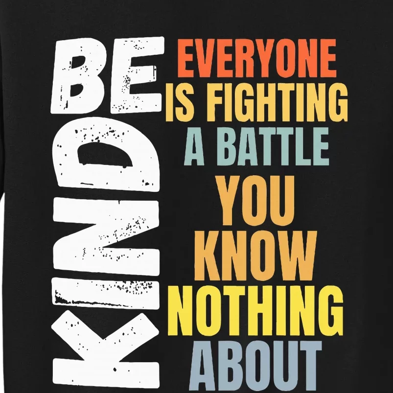 Be Kind Everyone Is Fighting A Battle You Know Nothing About Tall Sweatshirt