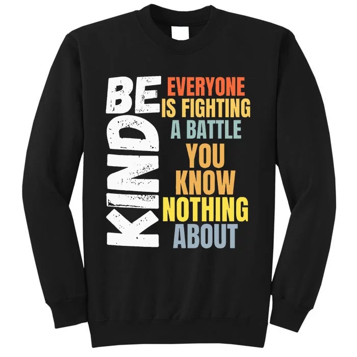 Be Kind Everyone Is Fighting A Battle You Know Nothing About Tall Sweatshirt