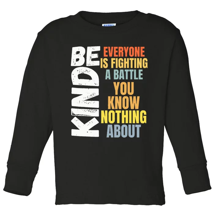 Be Kind Everyone Is Fighting A Battle You Know Nothing About Toddler Long Sleeve Shirt