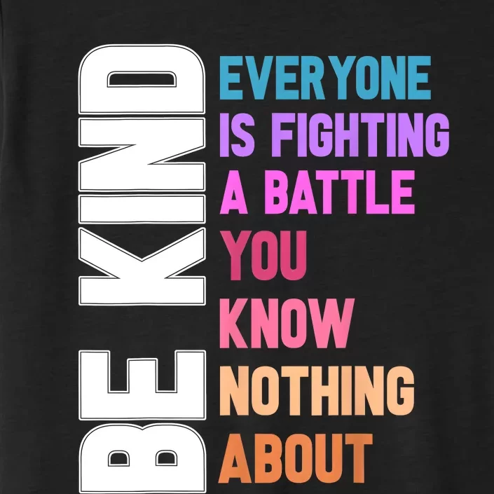 Be Kind Everyone Is Fighting A Battle You Know Nothing About ChromaSoft Performance T-Shirt