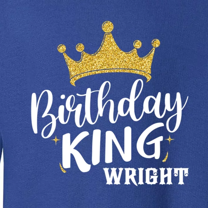 Birthday King Gold Crown Great Gift Wright Last Name Meaningful Gift Toddler Sweatshirt