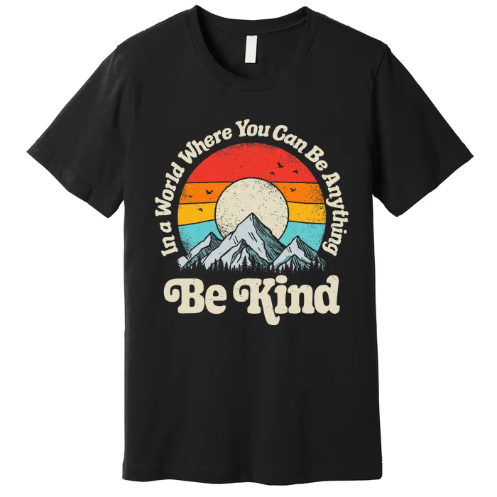 Be Kind In A World Where You Can Be Anything Kindness Premium T-Shirt