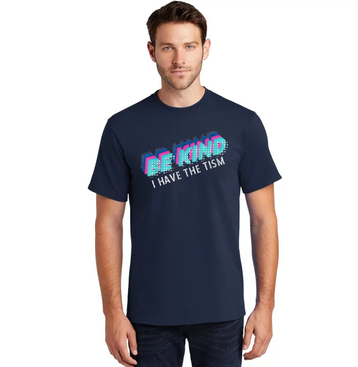 Be Kind I Have The Tism Funny Autism Awareness Tall T-Shirt