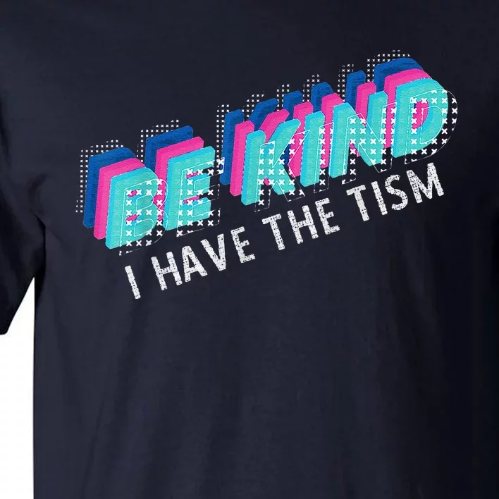 Be Kind I Have The Tism Funny Autism Awareness Tall T-Shirt