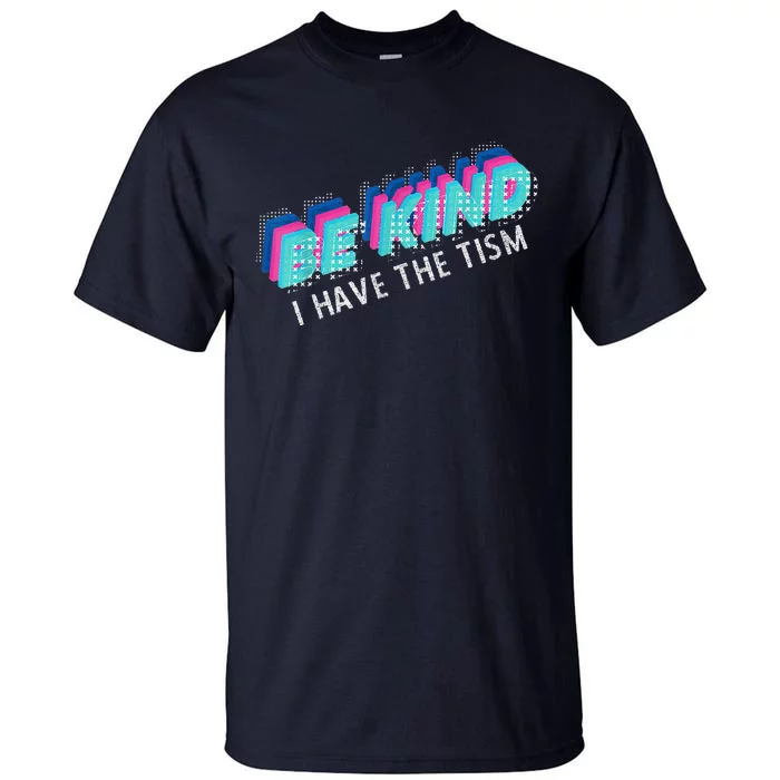 Be Kind I Have The Tism Funny Autism Awareness Tall T-Shirt