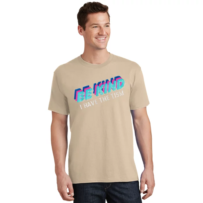 Be Kind I Have The Tism Funny Autism Awareness T-Shirt