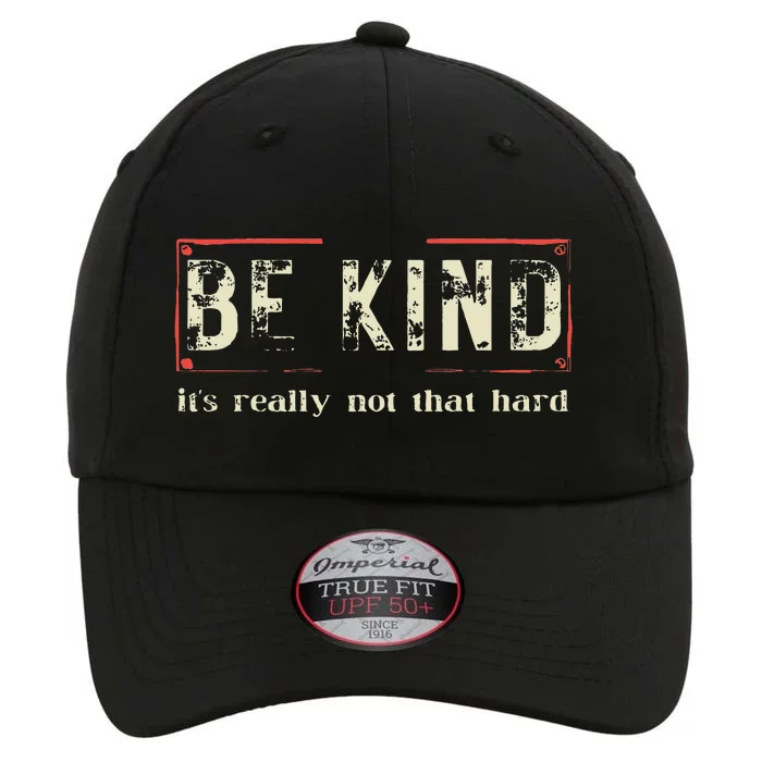 be kind it's really not that hard The Original Performance Cap