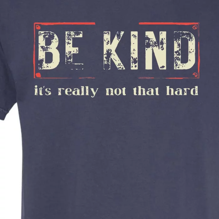 be kind it's really not that hard Garment-Dyed Heavyweight T-Shirt