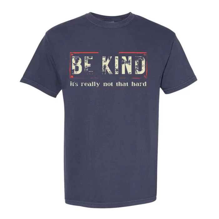 be kind it's really not that hard Garment-Dyed Heavyweight T-Shirt