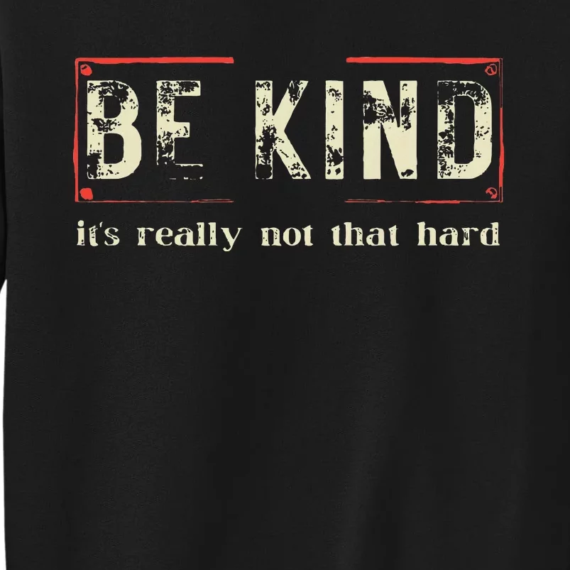 Be Kind ItS Really Not That Hard Tall Sweatshirt