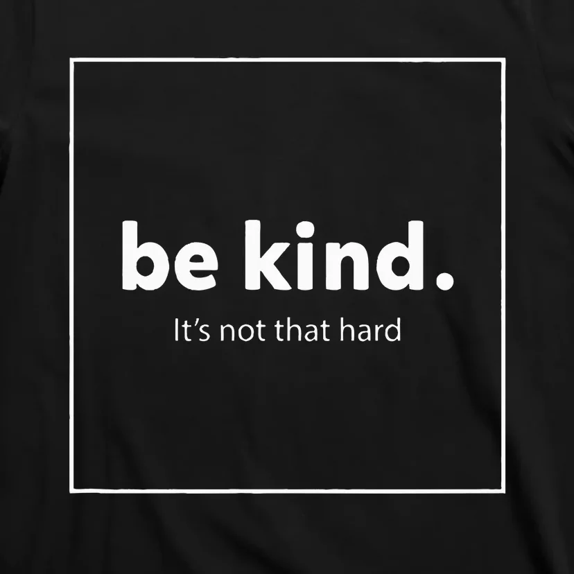 Be Kind It's Really Not That Hard T-Shirt