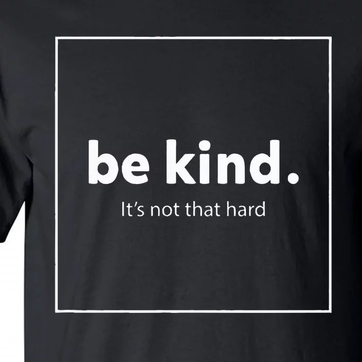 Be Kind It's Really Not That Hard Tall T-Shirt