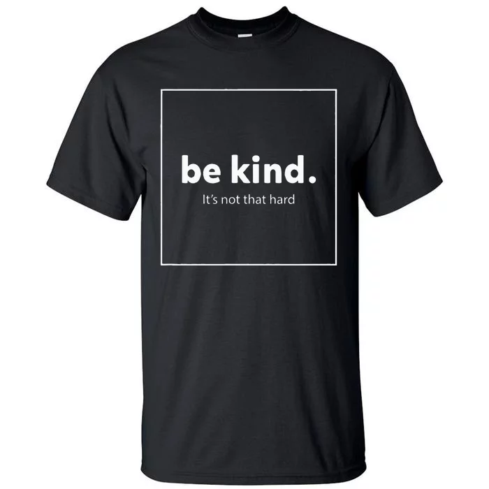 Be Kind It's Really Not That Hard Tall T-Shirt