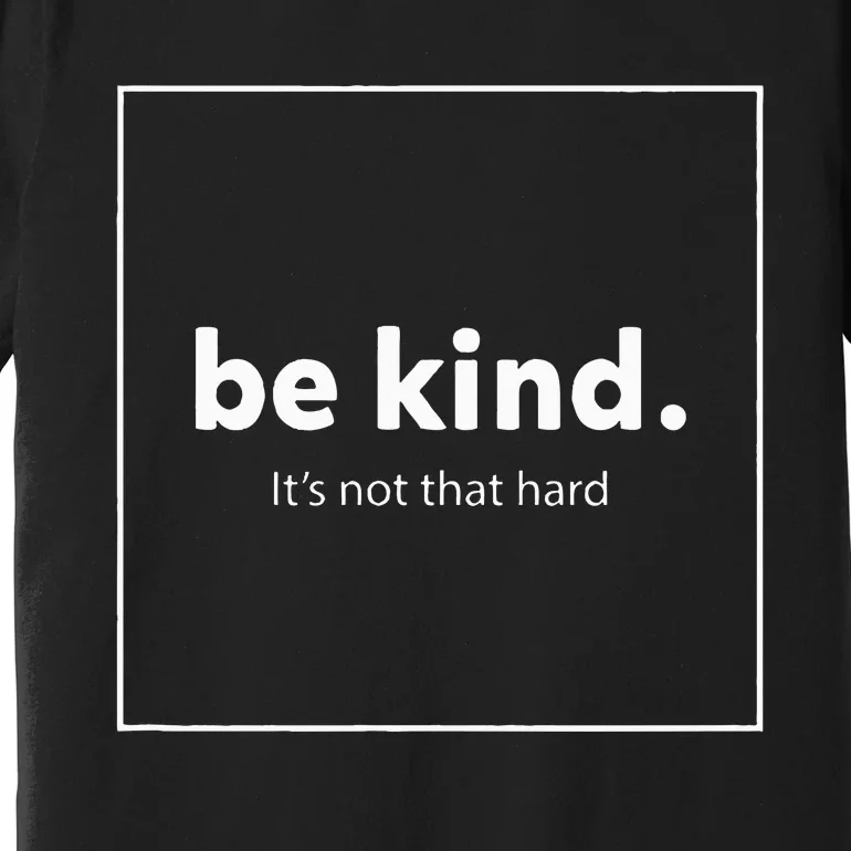 Be Kind It's Really Not That Hard Premium T-Shirt