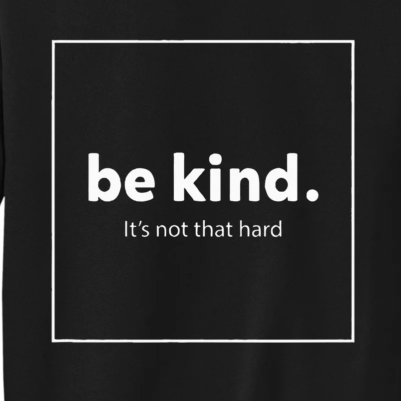 Be Kind It's Really Not That Hard Tall Sweatshirt