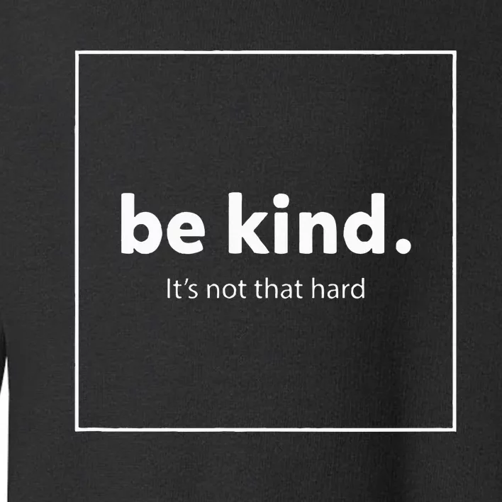 Be Kind It's Really Not That Hard Toddler Sweatshirt