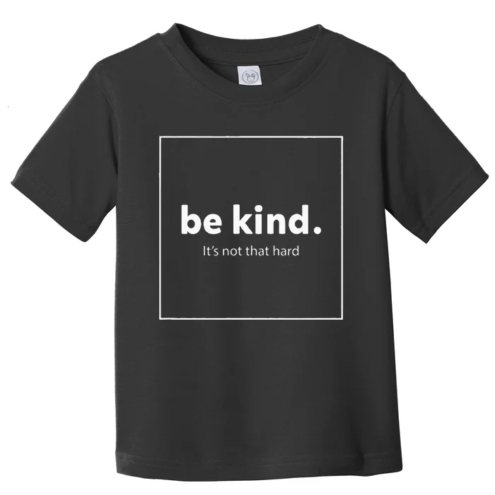 Be Kind It's Really Not That Hard Toddler T-Shirt