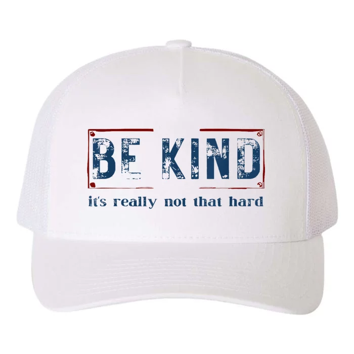 Be Kind ItS Really Not That Hard Yupoong Adult 5-Panel Trucker Hat