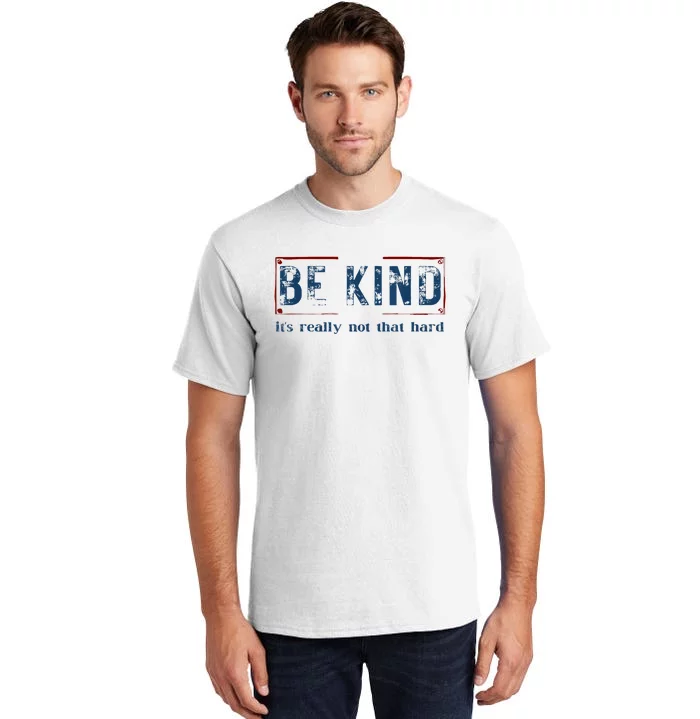 Be Kind ItS Really Not That Hard Tall T-Shirt