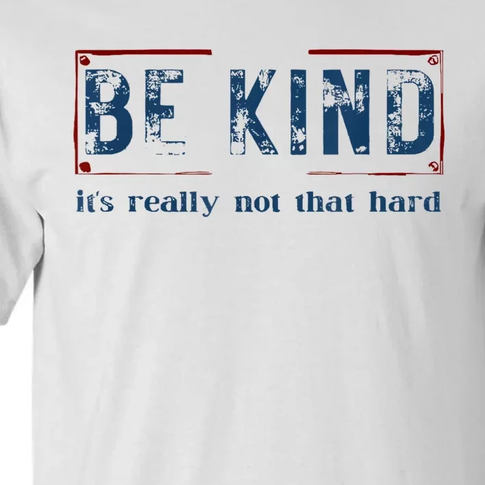 Be Kind ItS Really Not That Hard Tall T-Shirt