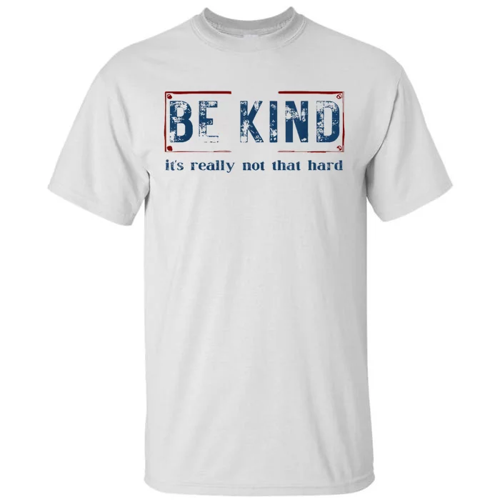 Be Kind ItS Really Not That Hard Tall T-Shirt