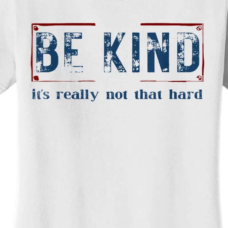 Be Kind ItS Really Not That Hard Women's T-Shirt