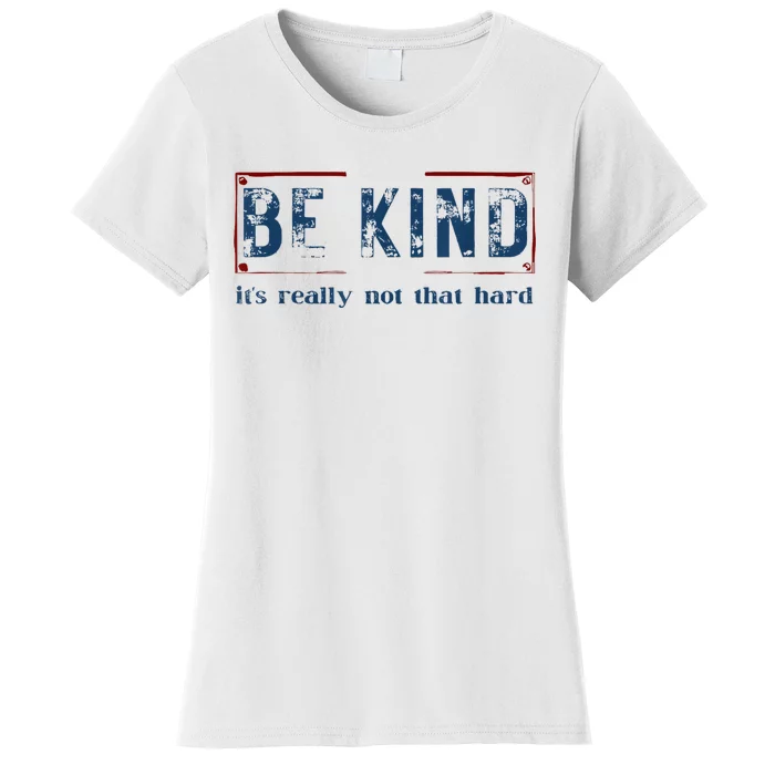 Be Kind ItS Really Not That Hard Women's T-Shirt