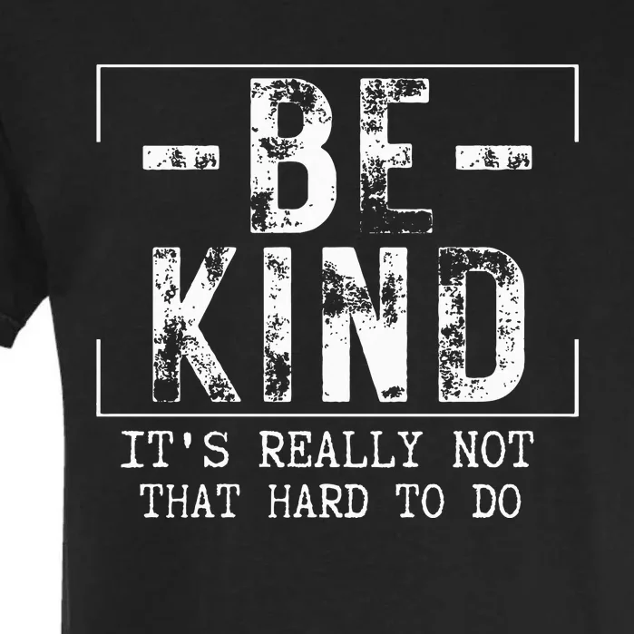 Be Kind It's Really Not That Hard Garment-Dyed Heavyweight T-Shirt