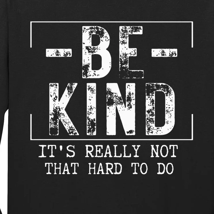 Be Kind It's Really Not That Hard Tall Long Sleeve T-Shirt