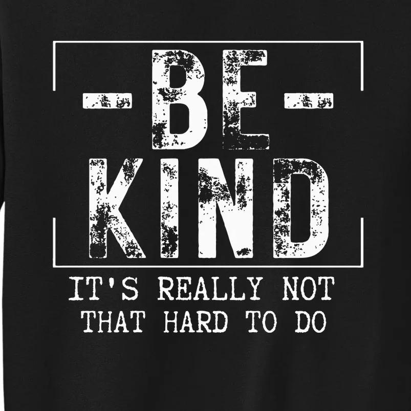 Be Kind It's Really Not That Hard Tall Sweatshirt