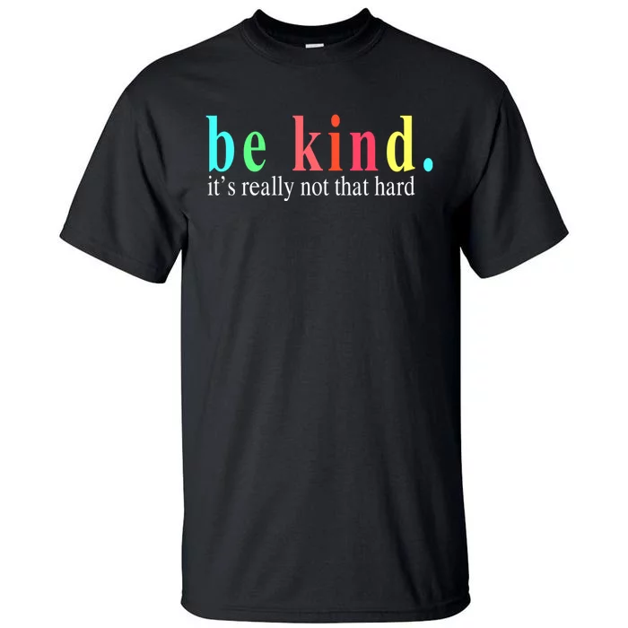 Be Kind It S Really Not That Hard Tall T-Shirt