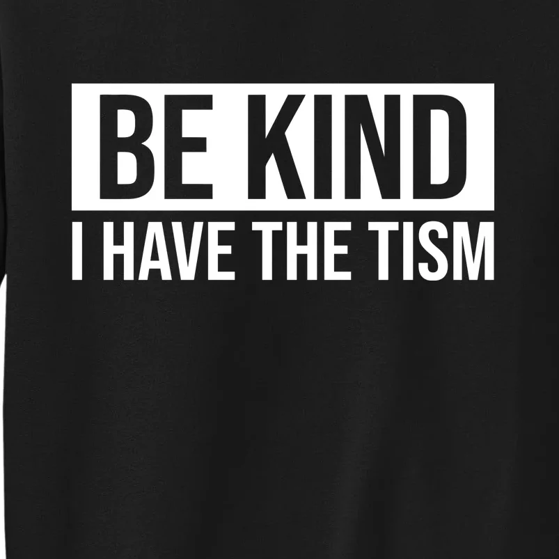 Be Kind I Have The Tism Tall Sweatshirt