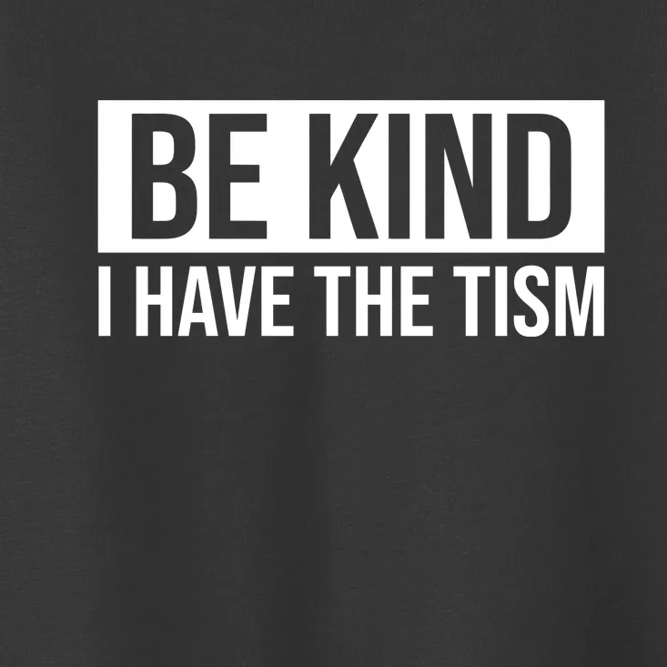 Be Kind I Have The Tism Toddler T-Shirt