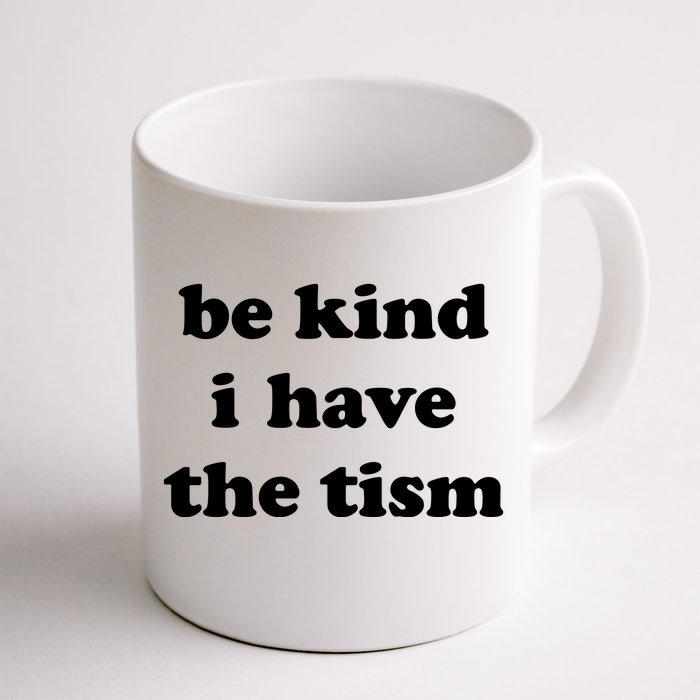 Be Kind I Have The Tism Quote Front & Back Coffee Mug