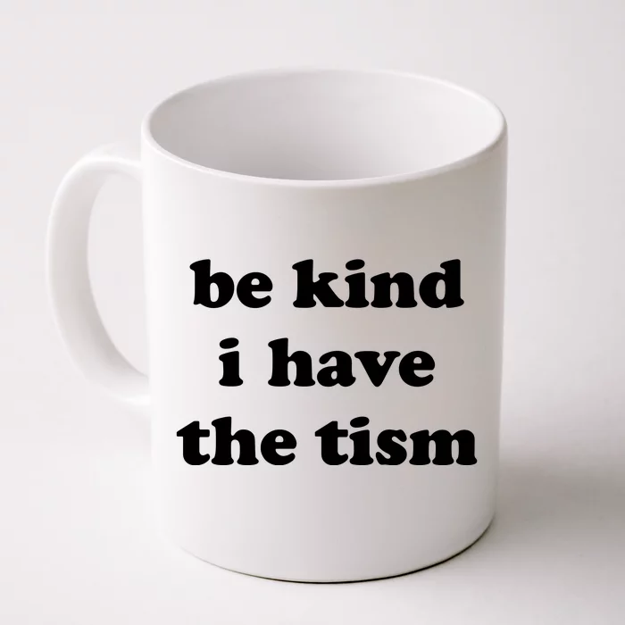 Be Kind I Have The Tism Quote Front & Back Coffee Mug