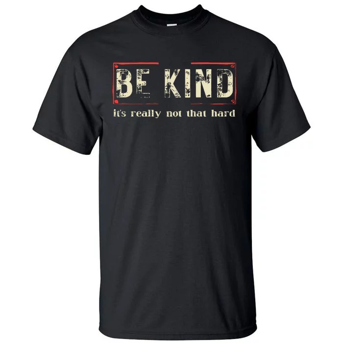 Be Kind ItS Really Not That Hard Tall T-Shirt