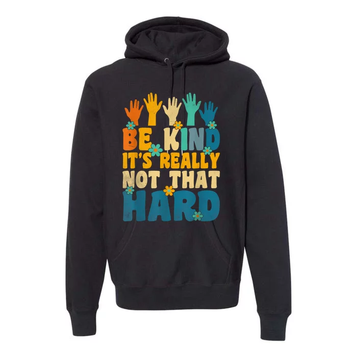 Be Kind Its Not That Hard Kindness Inspirational Premium Hoodie