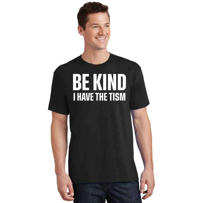 Be Kind I Have The Tism T-Shirt