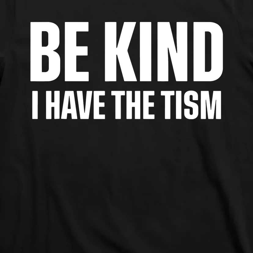 Be Kind I Have The Tism T-Shirt