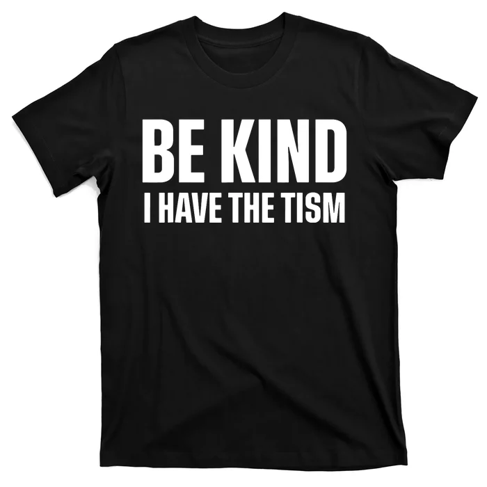 Be Kind I Have The Tism T-Shirt